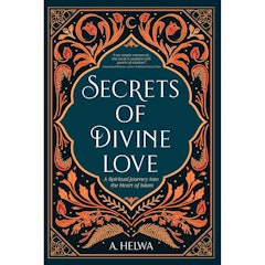 Secrets of Divine Love: A Spiritual Journey into the Heart of Islam