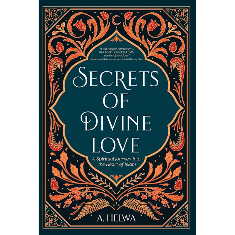 Secrets of Divine Love: A Spiritual Journey into the Heart of Islam 1